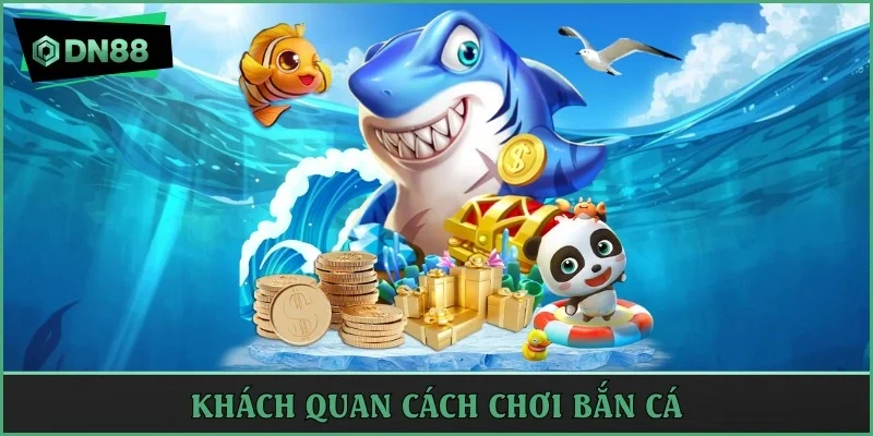 Khách quan cách chơi bắn cá