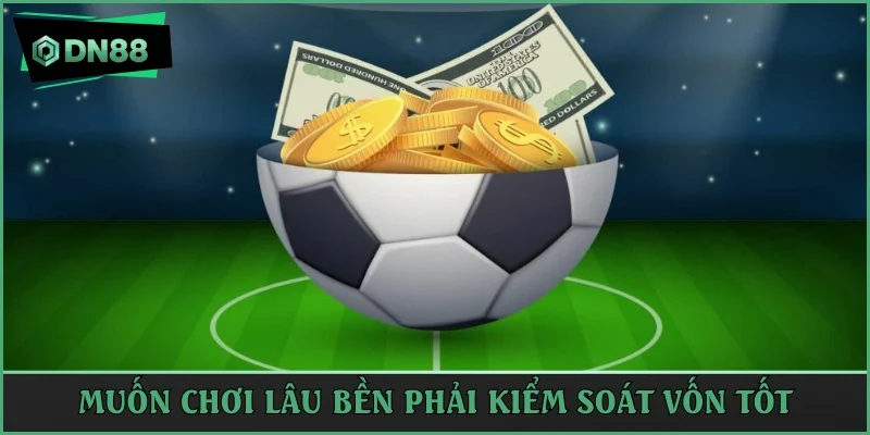 Muốn chơi lâu bền phải kiểm soát vốn tốt